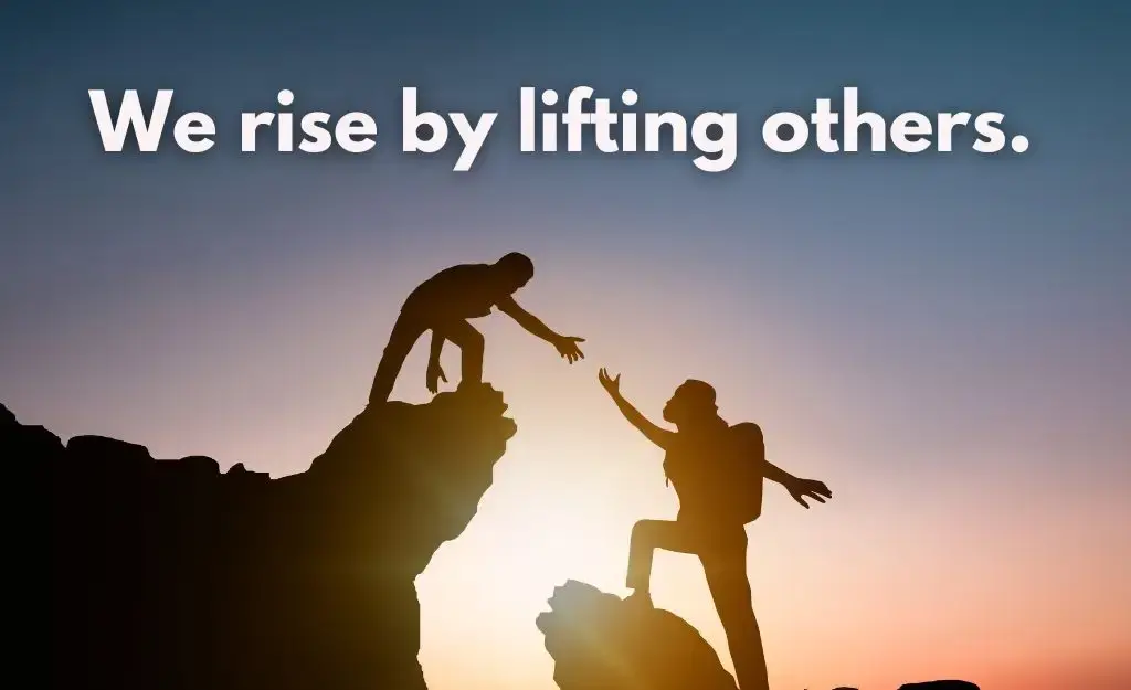 Inspiring quotes we rise by lifting others